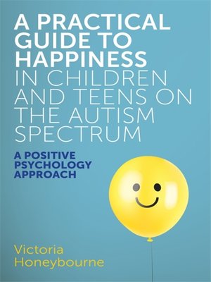 cover image of A Practical Guide to Happiness in Children and Teens on the Autism Spectrum